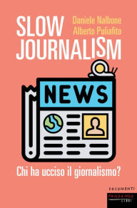 Title: Slow Journalism: Chi ha ucciso il giornalismo, Author: Daniele Nalbone