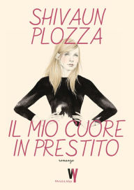 Title: Il mio cuore in prestito, Author: Shivaun Plozza