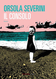 Title: Il consolo, Author: Orsola Severini