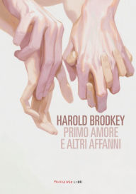 Title: Primo amore e altri affanni, N.E., Author: Harold Brodkey