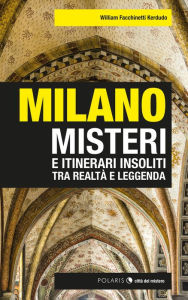 Title: Milano: misteri e itinerari insoliti tra realtà e leggenda, Author: William Facchinetti Kerdudo