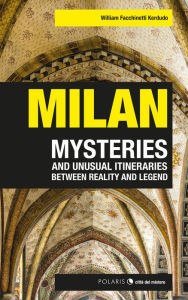 Title: Milan: mysteries and unusual itineraries between reality and legend, Author: William Facchinetti Kerdudo