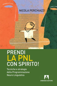 Title: Prendi la PNL con spirito! Tecniche e strategie della programmazione neuro linguistica, Author: Nicola Perchiazzi