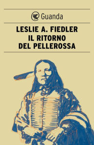 Title: Il ritorno del pellerossa: Mito e letteratura in America, Author: Leslie A. Fiedler