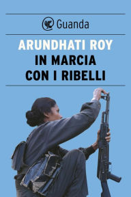 Title: In marcia con i ribelli, Author: Arundhati Roy