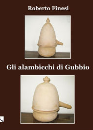 Title: Gli alambicchi di Gubbio, Author: Roberto Finesi