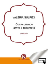 Title: Come quando arriva il terremoto, Author: Valeria Sulpizii