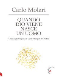 Title: Quando Dio viene nasce un uomo: Con lo sguardo fisso su Gesù: i Vangeli del Natale, Author: Carlo Molari