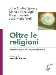 Title: Oltre le religioni: Una nuova epoca per la spiritualità umana, Author: José Maria Vigil
