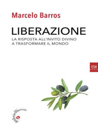 Title: Liberazione: La risposta all'invito divino di trasformare il mondo, Author: Marcelo Barros