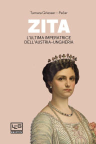 Title: Zita: L'ultima imperatrice dell'Austria-Ungheria, Author: Tamara Griesser-Pecar