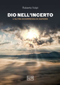 Title: Dio nell'incerto: L'altra scommessa di Sapiens, Author: Roberto Volpi