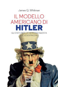 Title: Il modello americano di Hitler: Gli Stati Uniti, la Germania nazista e le leggi razziali, Author: James Q. Whitman
