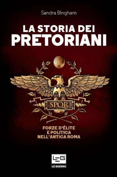 La storia dei Pretoriani: Forze d'élite e politica nell'antica Roma