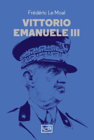 Title: Vittorio Emanuele III, Author: Frédéric Le Moal