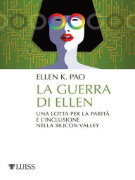 Title: La guerra di Ellen: Una lotta per la parità e l'inclusione nella Silicon Valley, Author: Ellen K. Pao