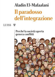 Title: Il paradosso dell'integrazione: Perché la società aperta genera conflitti, Author: Aladin El-Mafaalani