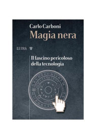 Title: Magia nera: Il fascino pericoloso della tecnologia, Author: Carlo Carboni