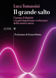 Title: Il grande salto: L'uomo, il digitale e la più importante evoluzione della nostra storia, Author: Luca Tomassini