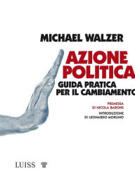 Title: Azione politica: Guida pratica per il cambiamento, Author: Michael Walzer