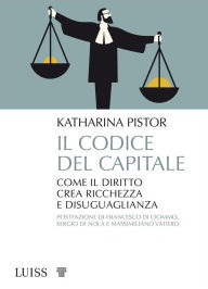 Title: Il codice del capitale: Come il diritto crea ricchezza e disuguaglianza, Author: Katharina Pistor