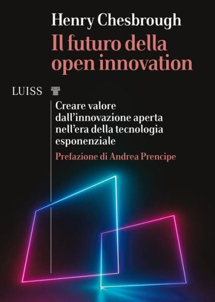 Il futuro della open innovation: Creare valore dall'innovazione aperta nell'era della tecnologia esponenziale