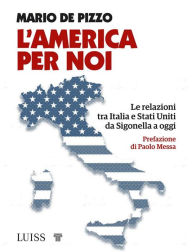 Title: L'America per noi: Le relazioni tra Italia e Stati Uniti da Sigonella a oggi, Author: Mario De Pizzo