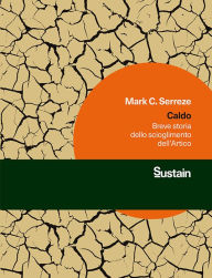 Title: Caldo: Breve storia dello scioglimento dell'Artico, Author: Mark C. Serreze