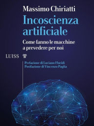 Title: Incoscienza artificiale: Come fanno le macchine a prevedere per noi, Author: Massimo Chiriatti