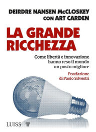 Title: La grande ricchezza: Come libertà e innovazione hanno reso il mondo un posto migliore, Author: Art Carden