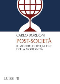 Title: Post-società: Il mondo dopo la fine della modernità, Author: Carlo Bordoni