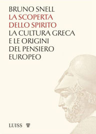 Title: La scoperta dello spirito: La cultura greca e le origini del pensiero europeo, Author: Bruno Snell