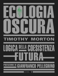 Title: Ecologia Oscura: Logica della coesistenza futura, Author: Timothy Morton
