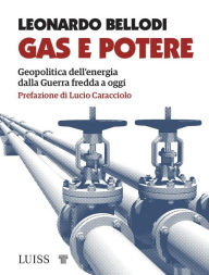 Title: Gas e potere: Geopolitica dell'energia dalla Guerra fredda a oggi, Author: Leonardo Bellodi