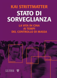 Title: Stato di sorveglianza: La vita in Cina ai tempi del controllo di massa, Author: Kai Strittmatter