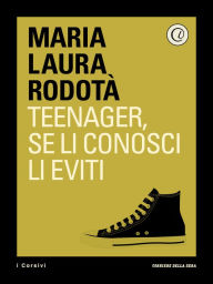 Title: Teenager, se li conosci li eviti, Author: Maria Laura Rodotà