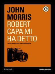 Title: Robert Capa mi ha detto, Author: John Morris