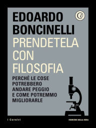 Title: Prendetela con filosofia: Perché le cose potrebbero andare peggio e come potremmo migliorarle, Author: Corriere della Sera