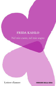 Title: Nel mio cuore, nel mio sogno, Author: Frida Kahlo