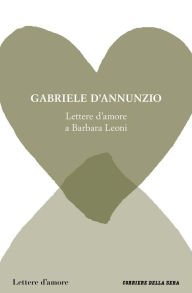 Title: Lettere d'amore a Barbara Leoni, Author: Gabriele D'Annunzio