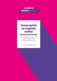 Title: Come aprire un negozio online (e avere successo): I dieci segreti per sfondare nell' e-commerce e nei social network, Author: Giovanni Cappellotto