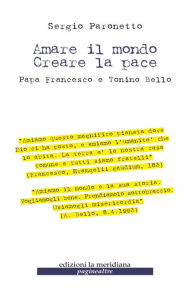 Title: Amare il mondo Creare la pace. Papa Francesco e Tonino Bello, Author: Sergio Paronetto