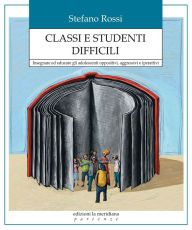 Title: Classi e studenti difficili. Insegnare ed educare gli adolescenti oppositivi, aggressivi e iperattivi, Author: Stefano Rossi