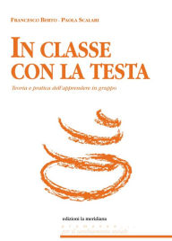 Title: In classe con la testa: Teoria e pratica dell'apprendere in gruppo, Author: Francesco Berto