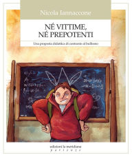 Title: Né vittime né prepotenti: Una proposta didattica di contrasto al bullismo, Author: Nicola Iannaccone