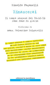 Title: Rinascerai: Il tempo sospeso dal Covid-19 come dono di grazia, Author: Rinaldo Paganelli