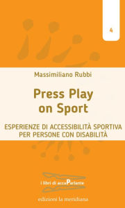 Title: Press play on sport: Esperienze di accessibilità sportiva per persone con disabilità, Author: Massimiliano Rubbi