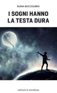 Title: I sogni hanno la testa dura, Author: Elena Buccoliero