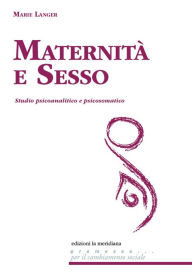 Title: Maternità e sesso: Studio psicoanalitico e psicosomatico, Author: Marie Langer