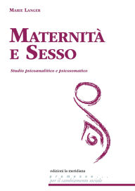 Title: Maternit e sesso: Studio psicoanalitico e psicosomatico, Author: Marie Langer